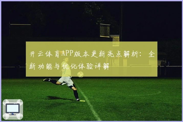 开云体育APP版本更新亮点解析:全新功能与优化体验详解