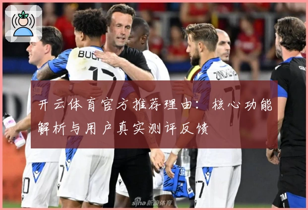 开云体育官方推荐理由:核心功能解析与用户真实测评反馈