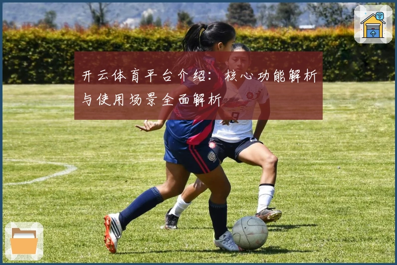 开云体育平台介绍：核心功能解析与使用场景全面解析