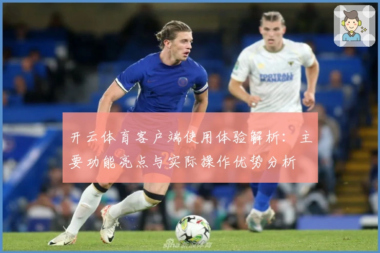 开云体育客户端使用体验解析：主要功能亮点与实际操作优势分析